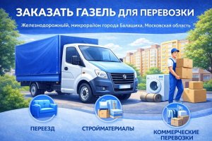 Грузоперевозки Железнодорожный недорого с грузчиками: особенности организации перевозок в микрорайоне города Балашиха Московской области